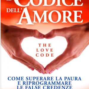 Il codice dell'amore. The love code. Come superare la paura e riprogrammare le false credenze