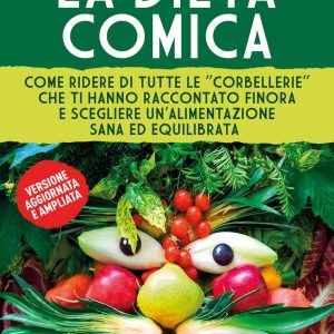 dieta comica. come ridere di tutte le «corbellerie» che ti hanno raccontato finora e scegliere un'alimentazione sana ed equilibrata.