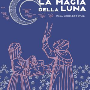 magia della luna. storia, leggende e rituali (la)