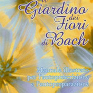 giardino dei fiori di bach. manuale illustrato per l'autoprescrizione e l'autopreparazione (il)