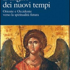 Angelo dei Nuovi Tempi. Oriente e Occidente verso la spiritualità futura
