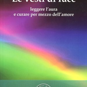vesti di luce. leggere l'aura e curare per mezzo dell'amore (le)