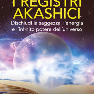 registri akashici. dischiudi la saggezza, l'energia e l'infinito potere dell'universo (i)