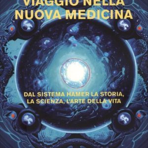 viaggio nella nuova medicina. dal sistema di hamer la storia, la scienza, l'arte della vita