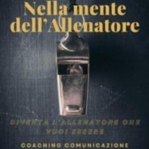 nella mente dell'allenatore. coaching, comunicazione, leadership e psicologia nello sport