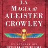 magia di aleister crowley. un manuale dei rituali di thelema (la)