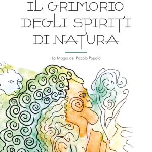 grimorio degli spiriti di natura. la magia del piccolo popolo (il)