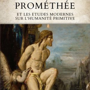 mythe de prométhée et les etudes modernes sur l'humanité primitive (le)