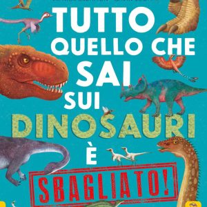 Tutto quello che sai sui dinosauri è sbagliato