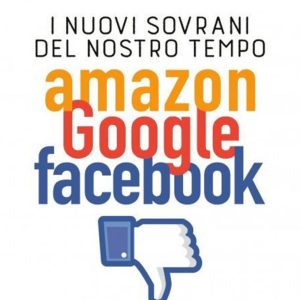 Nuovi Sovrani del Nostro Tempo Amazon Google Facebook
