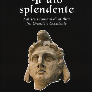 dio splendente. i misteri romani di mithra fra oriente e occidente (il)