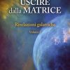rivelazioni galattiche. vol. 2: uscire dalla matrice