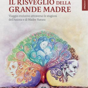 risveglio della grande madre. viaggio evolutivo attraverso le stagioni dell'anima e di madre natura (il)