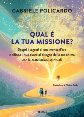 qual è la tua missione? scopri i segreti di una mente d'oro e allinea il tuo cuore al disegno della tua anima con le costellazioni s