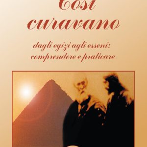 Così curavano. Dagli egizi agli esseni: comprendere e praticare